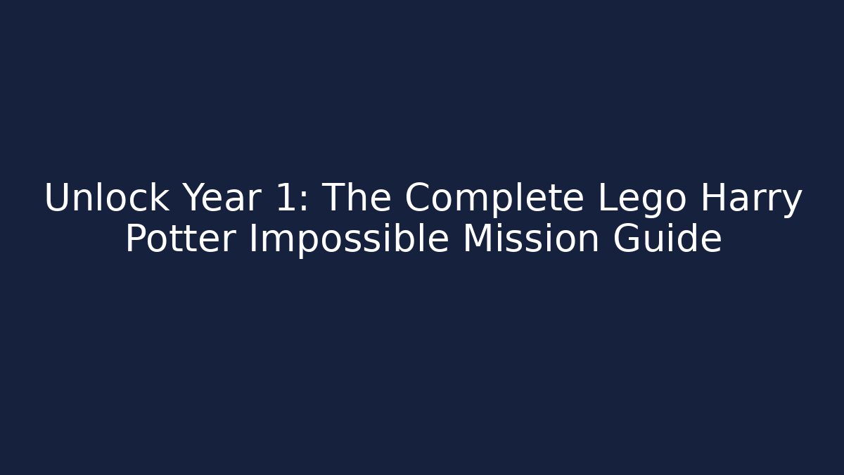Unlock Year 1: The Complete Lego Harry Potter Impossible Mission Guide
