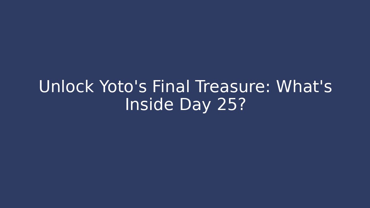 Unlock Yoto's Final Treasure: What's Inside Day 25?