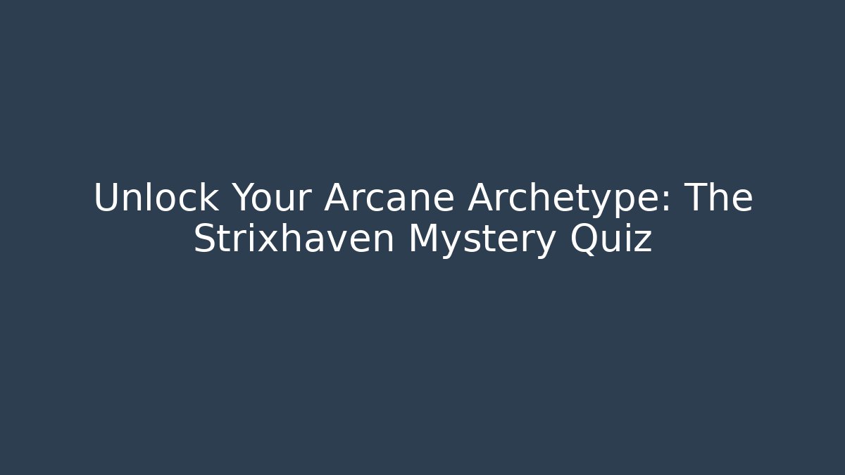 Unlock Your Arcane Archetype: The Strixhaven Mystery Quiz
