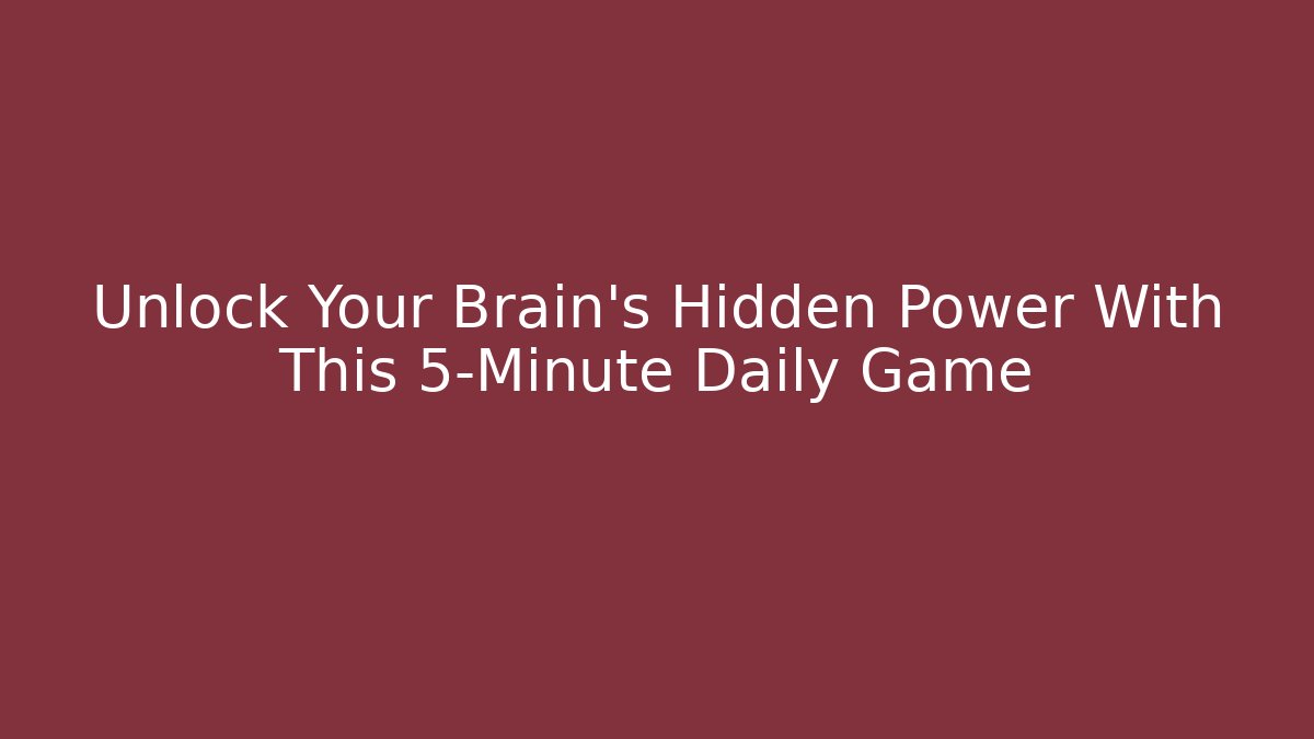 Unlock Your Brain's Hidden Power With This 5-Minute Daily Game