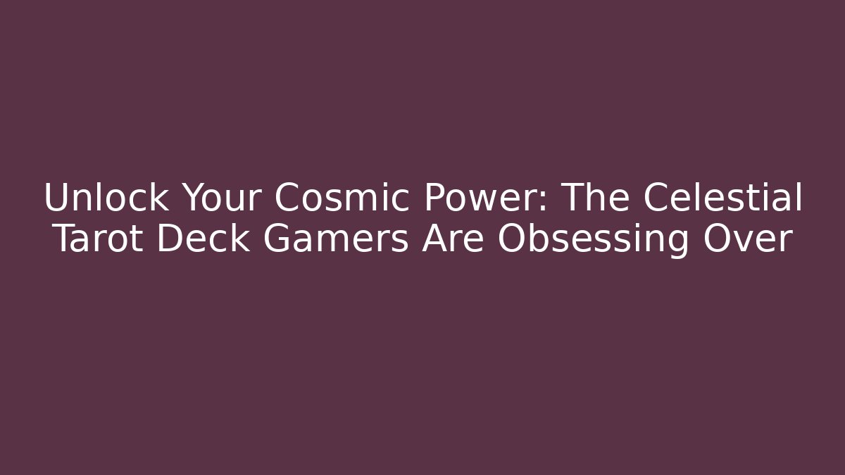 Unlock Your Cosmic Power: The Celestial Tarot Deck Gamers Are Obsessing Over