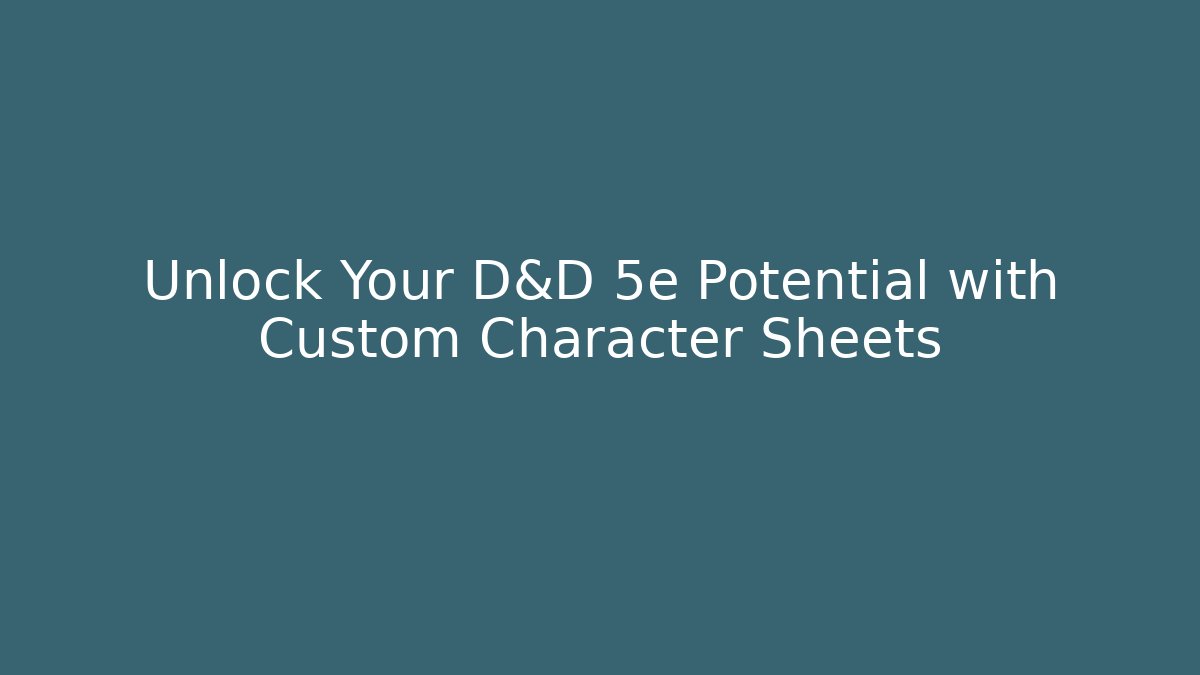 Unlock Your D&D 5e Potential with Custom Character Sheets