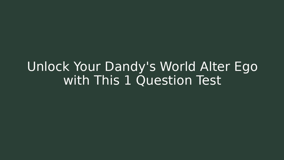 Unlock Your Dandy's World Alter Ego with This 1 Question Test