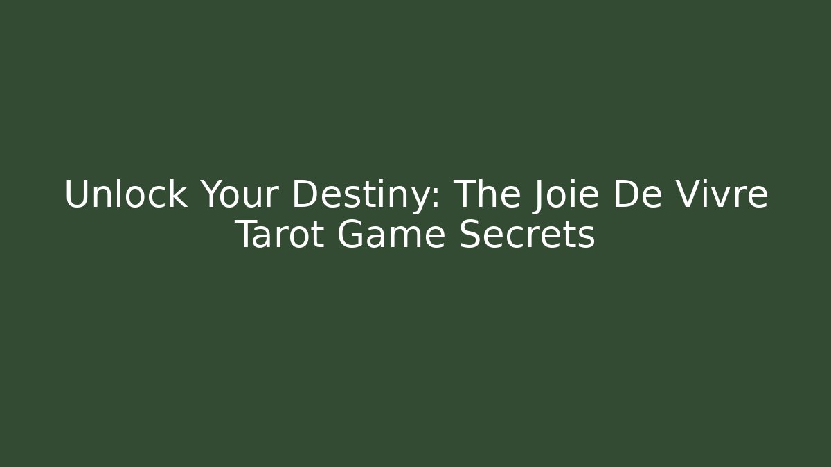Unlock Your Destiny: The Joie De Vivre Tarot Game Secrets