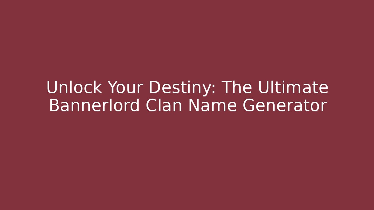 Unlock Your Destiny: The Ultimate Bannerlord Clan Name Generator - Felix Cat Insurance
