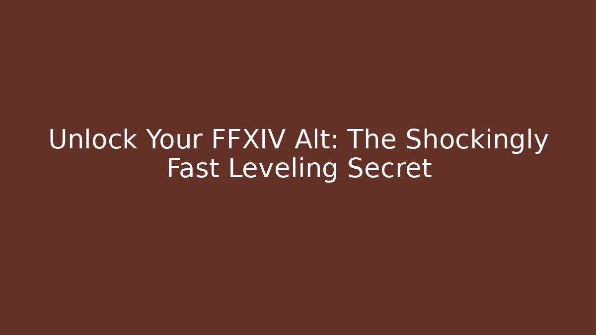 Unlock Your FFXIV Alt: The Shockingly Fast Leveling Secret