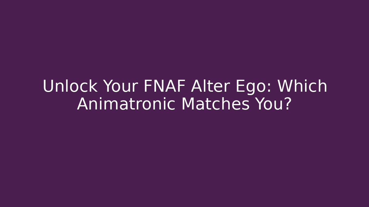 Unlock Your FNAF Alter Ego: Which Animatronic Matches You?