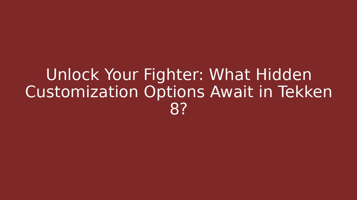 Unlock Your Fighter: What Hidden Customization Options Await in Tekken 8?