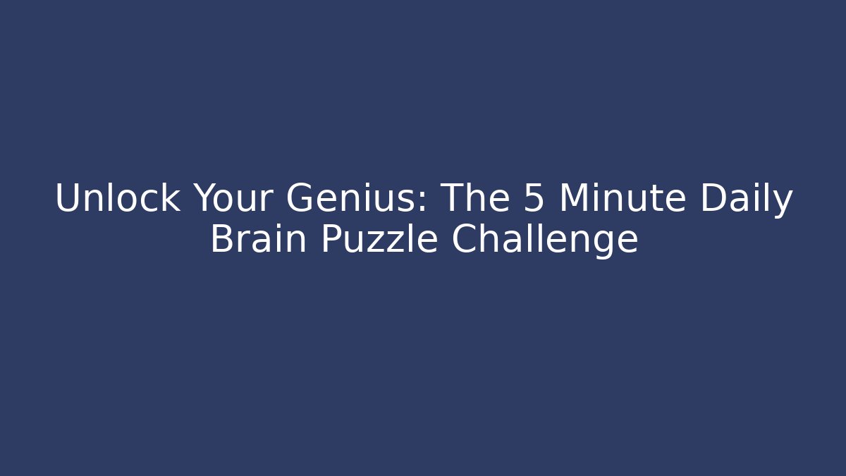 Unlock Your Genius: The 5 Minute Daily Brain Puzzle Challenge