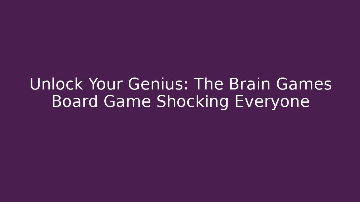 Unlock Your Genius: The Brain Games Board Game Shocking Everyone