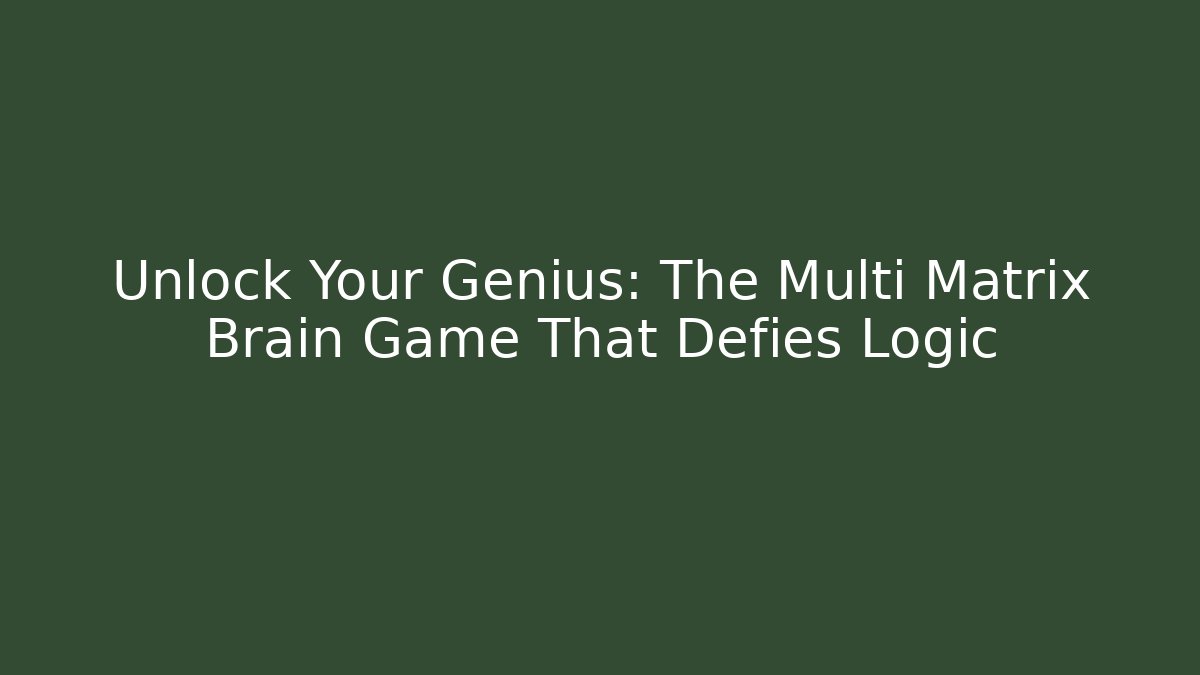 Unlock Your Genius: The Multi Matrix Brain Game That Defies Logic