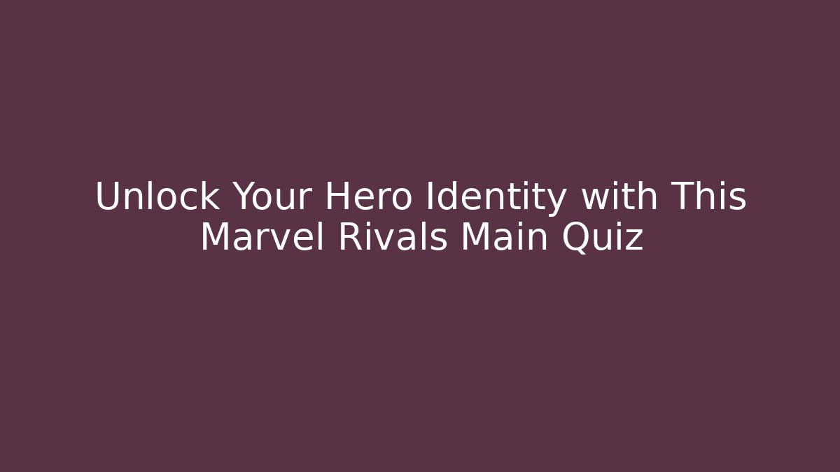 Unlock Your Hero Identity with This Marvel Rivals Main Quiz