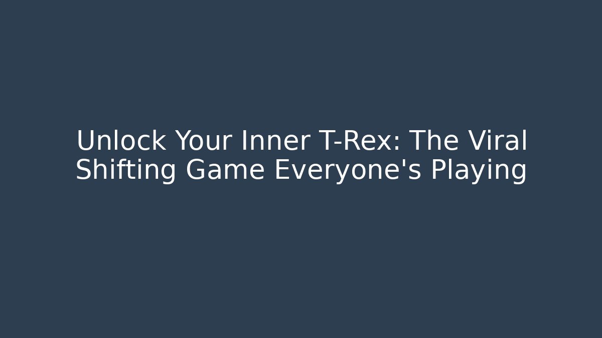 Unlock Your Inner T-Rex: The Viral Shifting Game Everyone's Playing