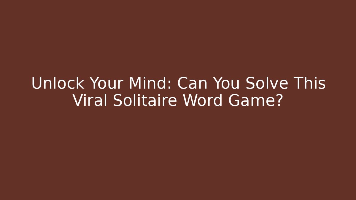 Unlock Your Mind: Can You Solve This Viral Solitaire Word Game?