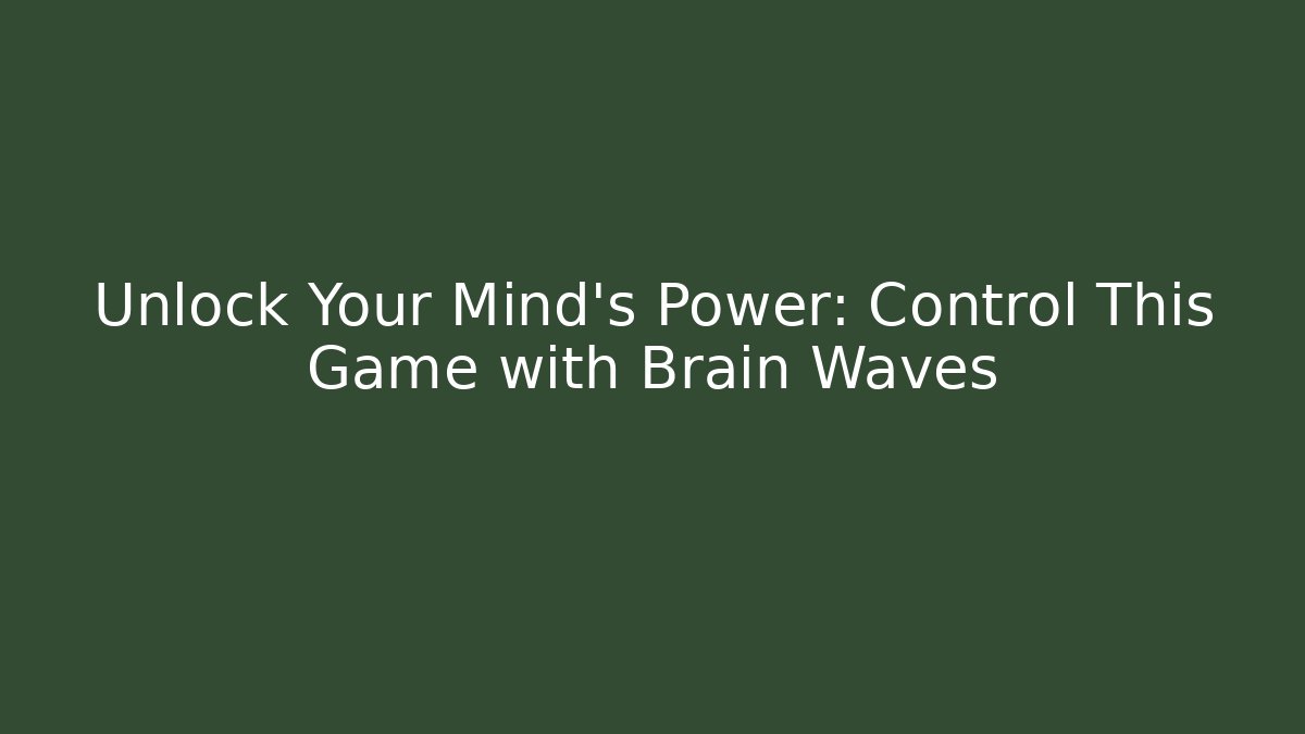 Unlock Your Mind’s Power: Control This Game with Brain Waves