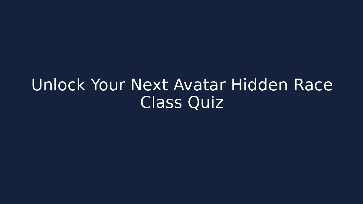 Unlock Your Next Avatar Hidden Race Class Quiz