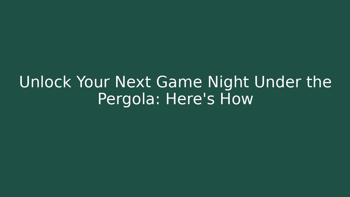 Unlock Your Next Game Night Under the Pergola: Here's How - Felix Cat Insurance