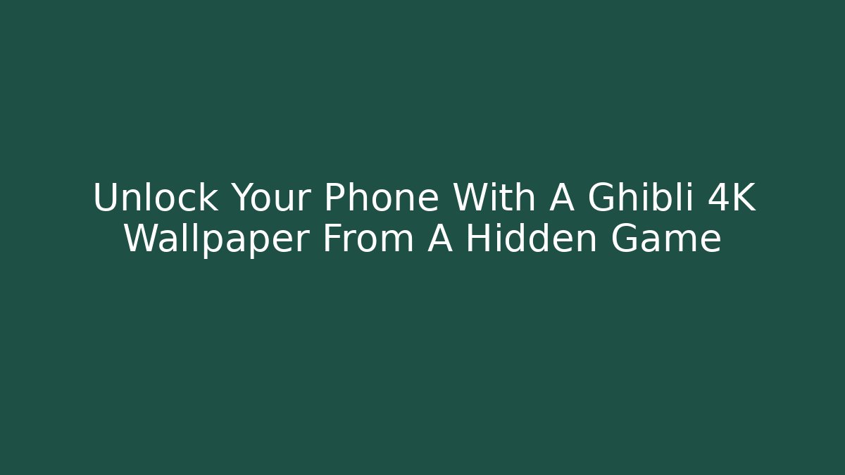 Unlock Your Phone With A Ghibli 4K Wallpaper From A Hidden Game