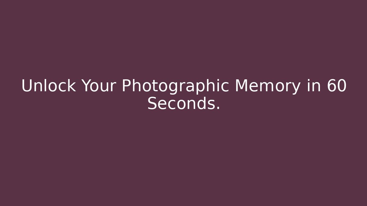 Unlock Your Photographic Memory in 60 Seconds.