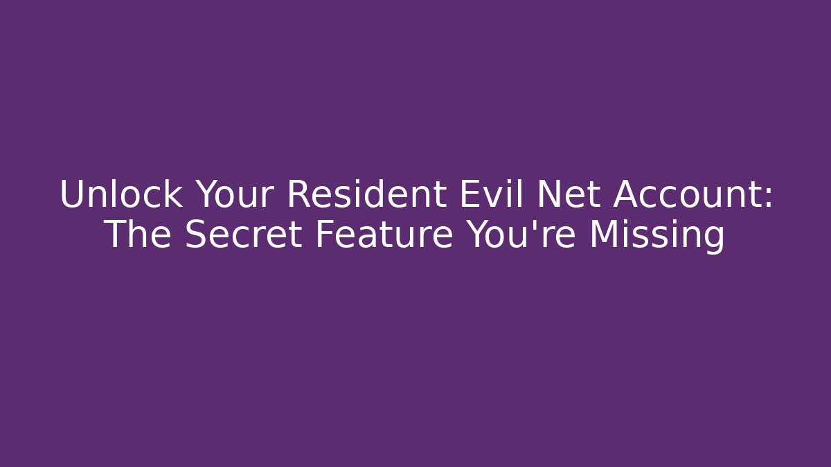 Unlock Your Resident Evil Net Account: The Secret Feature You're Missing