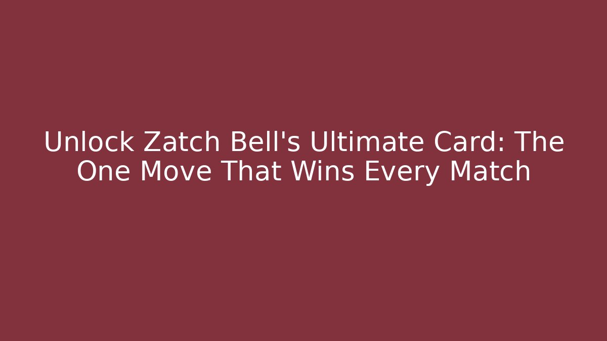 Unlock Zatch Bell's Ultimate Card: The One Move That Wins Every Match - Felix Cat Insurance