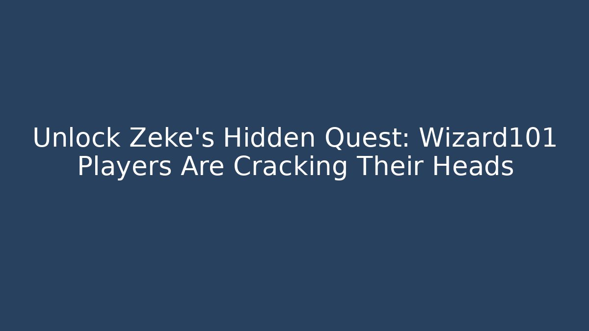Unlock Zeke's Hidden Quest: Wizard101 Players Are Cracking Their Heads