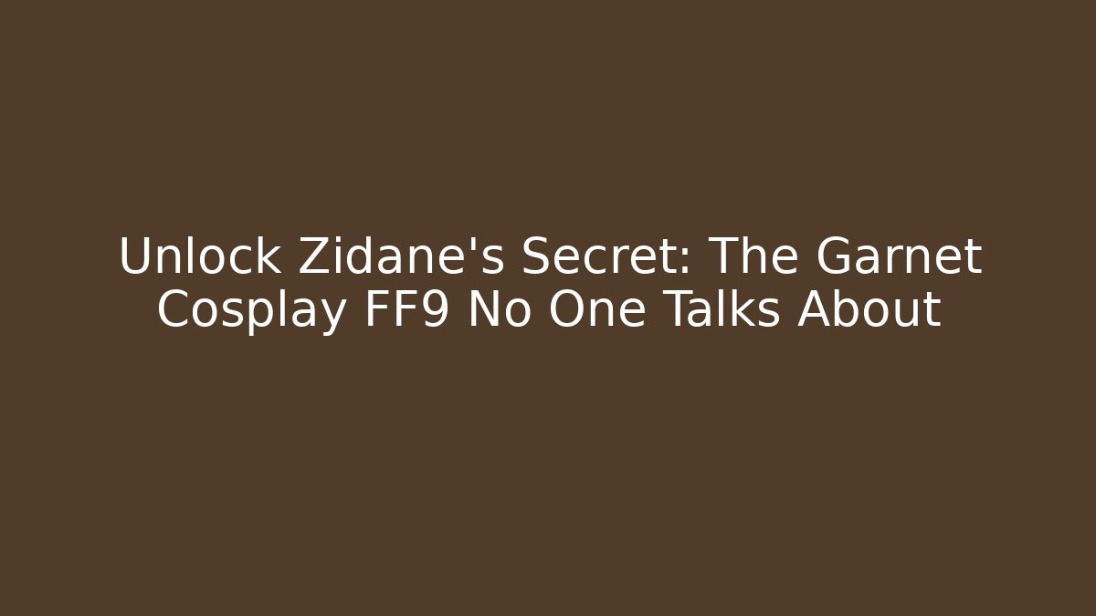 Unlock Zidane’s Secret: The Garnet Cosplay FF9 No One Talks About