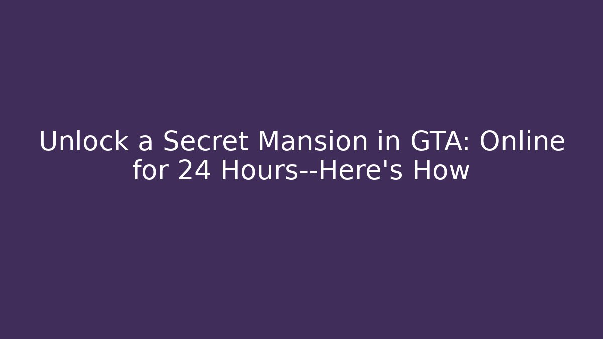 Unlock a Secret Mansion in GTA: Online for 24 Hours—Here's How