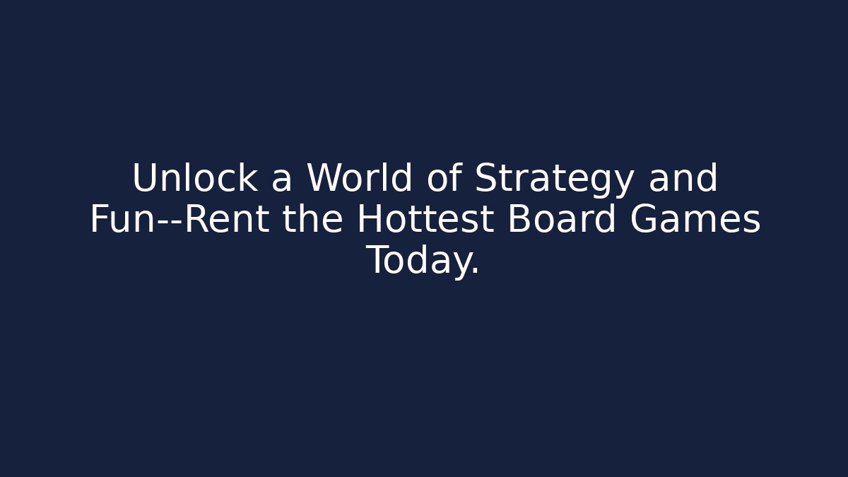 Unlock a World of Strategy and Fun—Rent the Hottest Board Games Today.