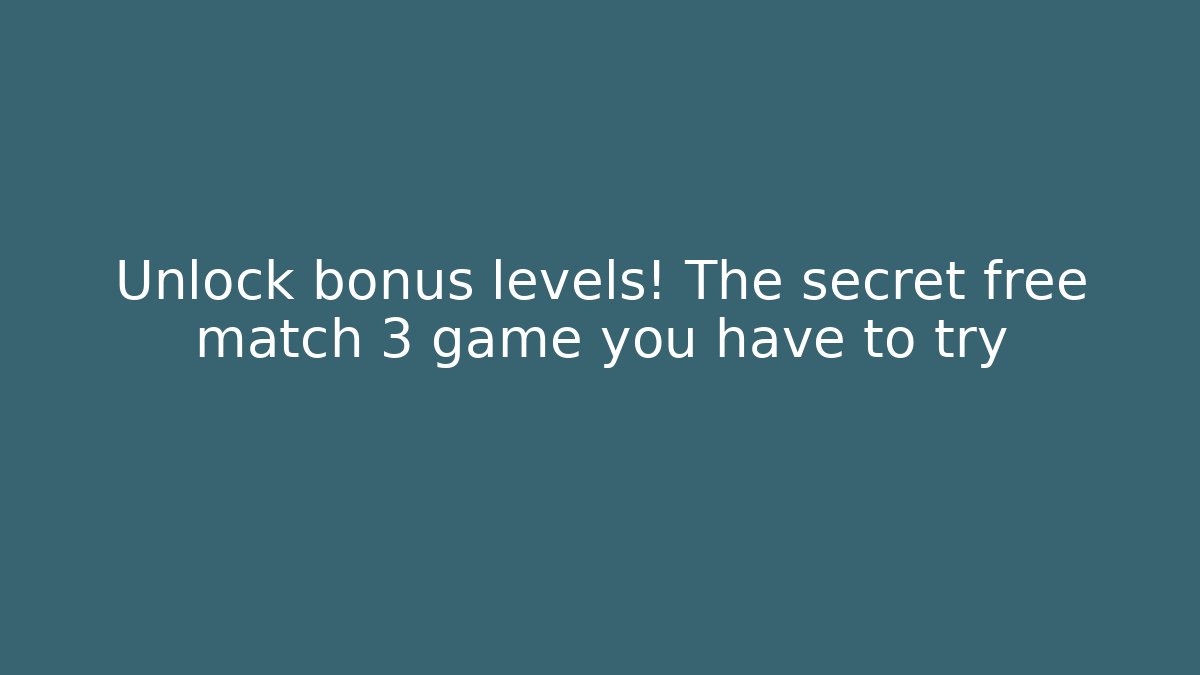 Unlock bonus levels! The secret free match 3 game you have to try