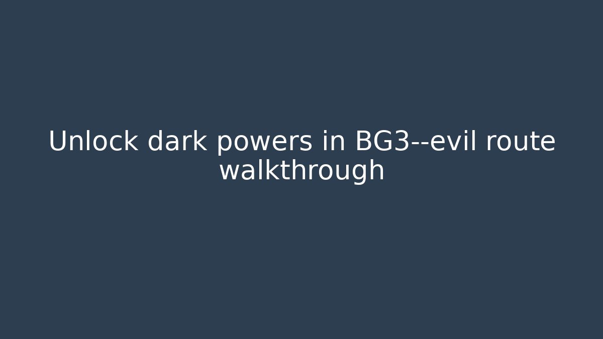 Unlock dark powers in BG3—evil route walkthrough