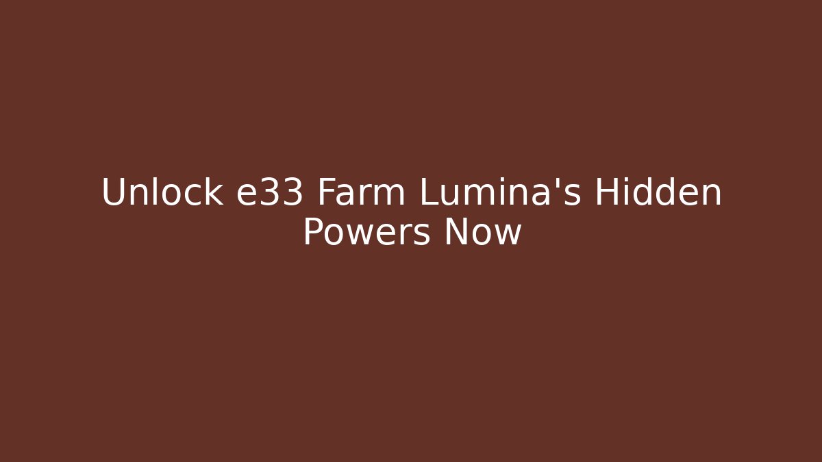 Unlock e33 Farm Lumina's Hidden Powers Now