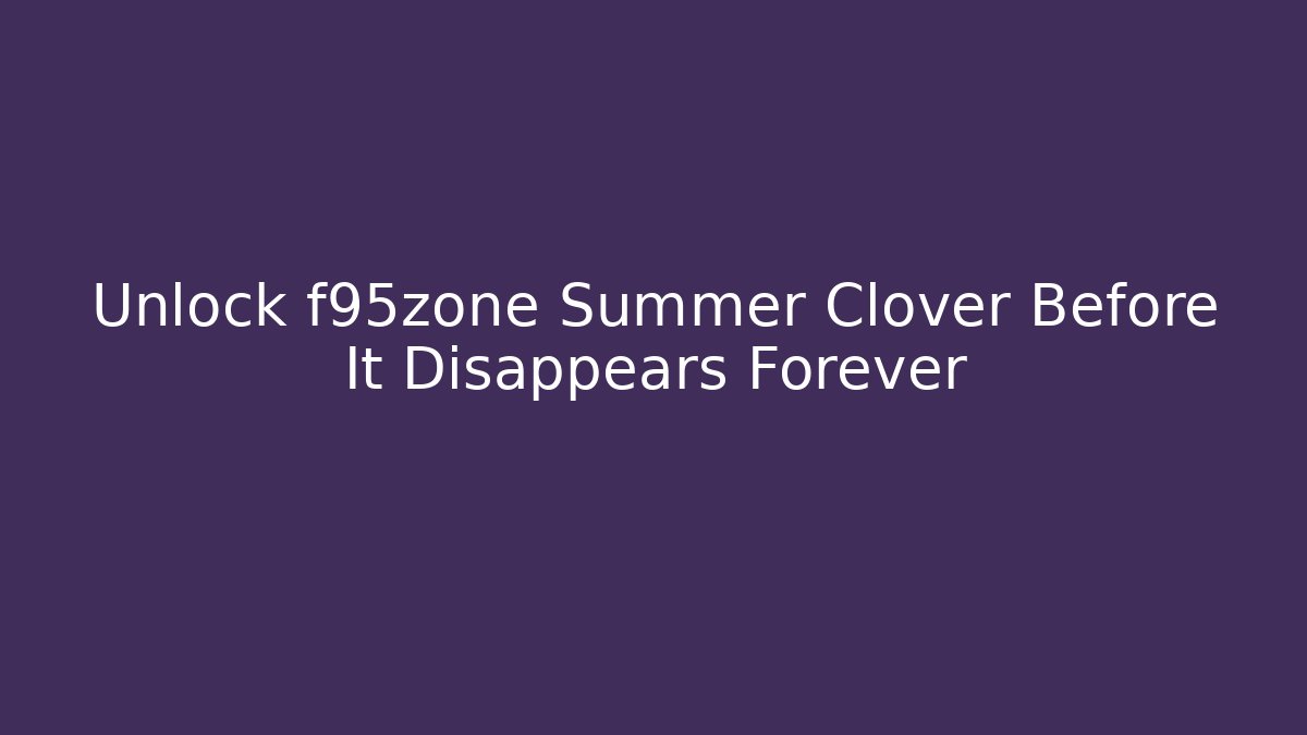 Unlock f95zone Summer Clover Before It Disappears Forever