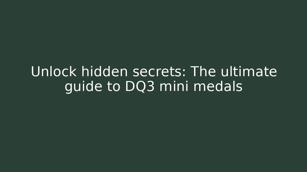 Unlock hidden secrets: The ultimate guide to DQ3 mini medals