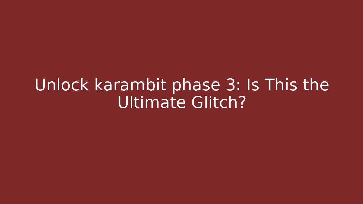 Unlock karambit phase 3: Is This the Ultimate Glitch?