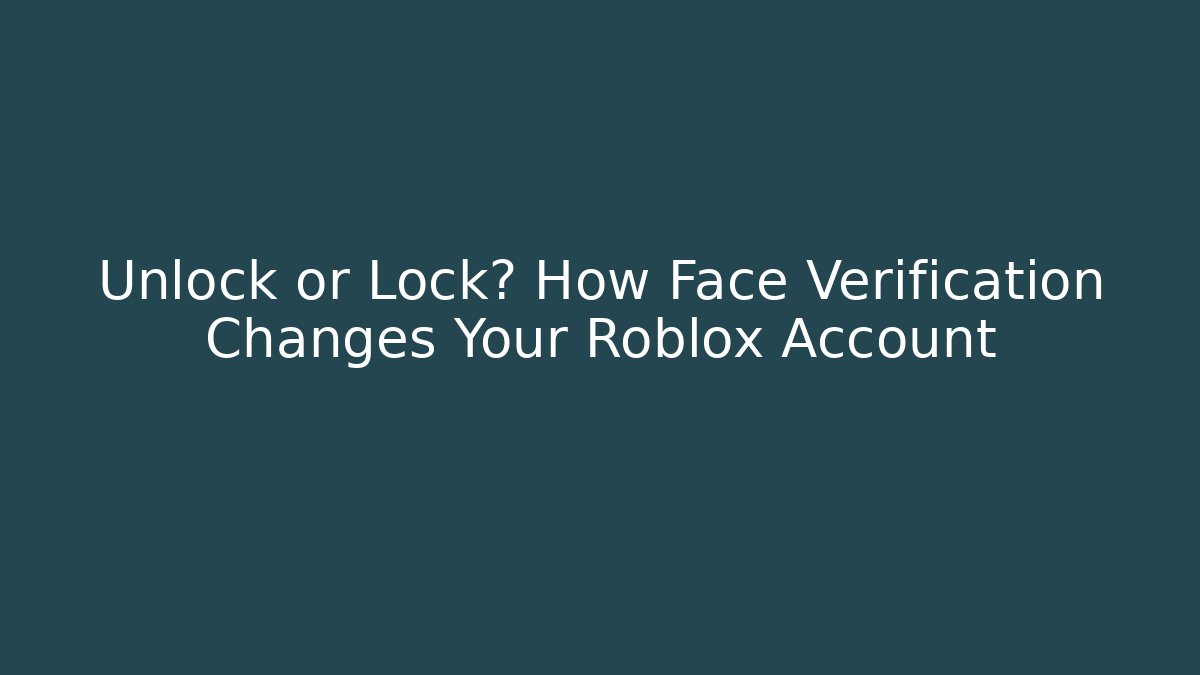 Unlock or Lock? How Face Verification Changes Your Roblox Account