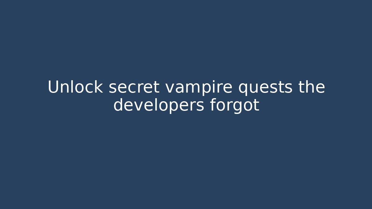 Unlock secret vampire quests the developers forgot