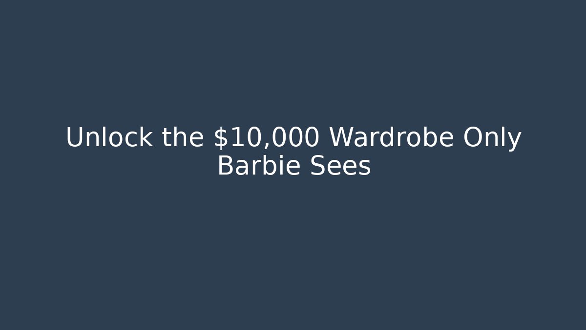 Unlock the $10,000 Wardrobe Only Barbie Sees