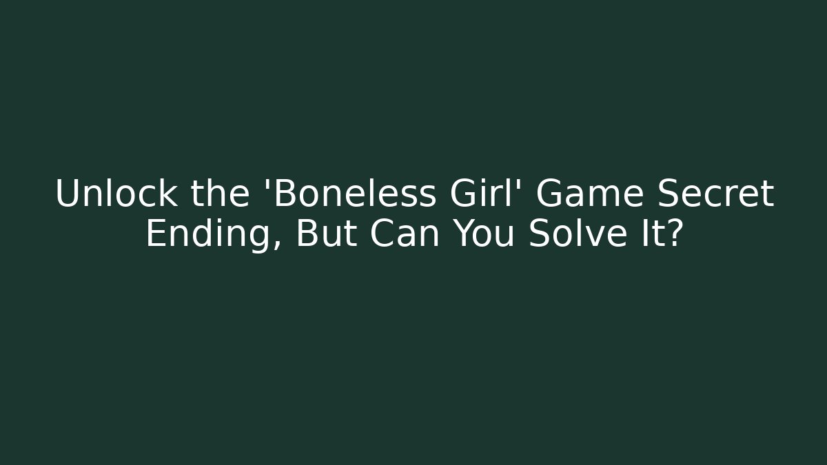 Unlock the 'Boneless Girl' Game Secret Ending, But Can You Solve It?