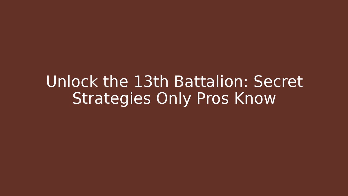 Unlock the 13th Battalion: Secret Strategies Only Pros Know