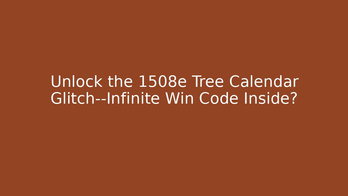 Unlock the 1508e Tree Calendar Glitch—Infinite Win Code Inside? - Felix Cat Insurance