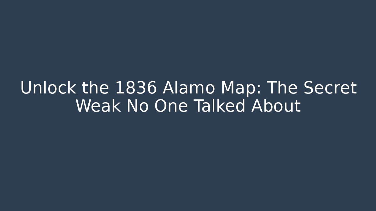 Unlock the 1836 Alamo Map: The Secret Weak No One Talked About