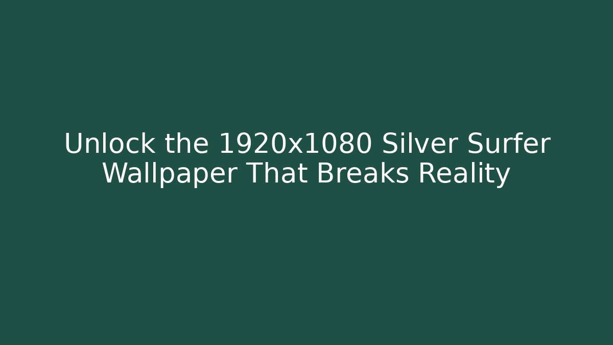 Unlock the 1920x1080 Silver Surfer Wallpaper That Breaks Reality