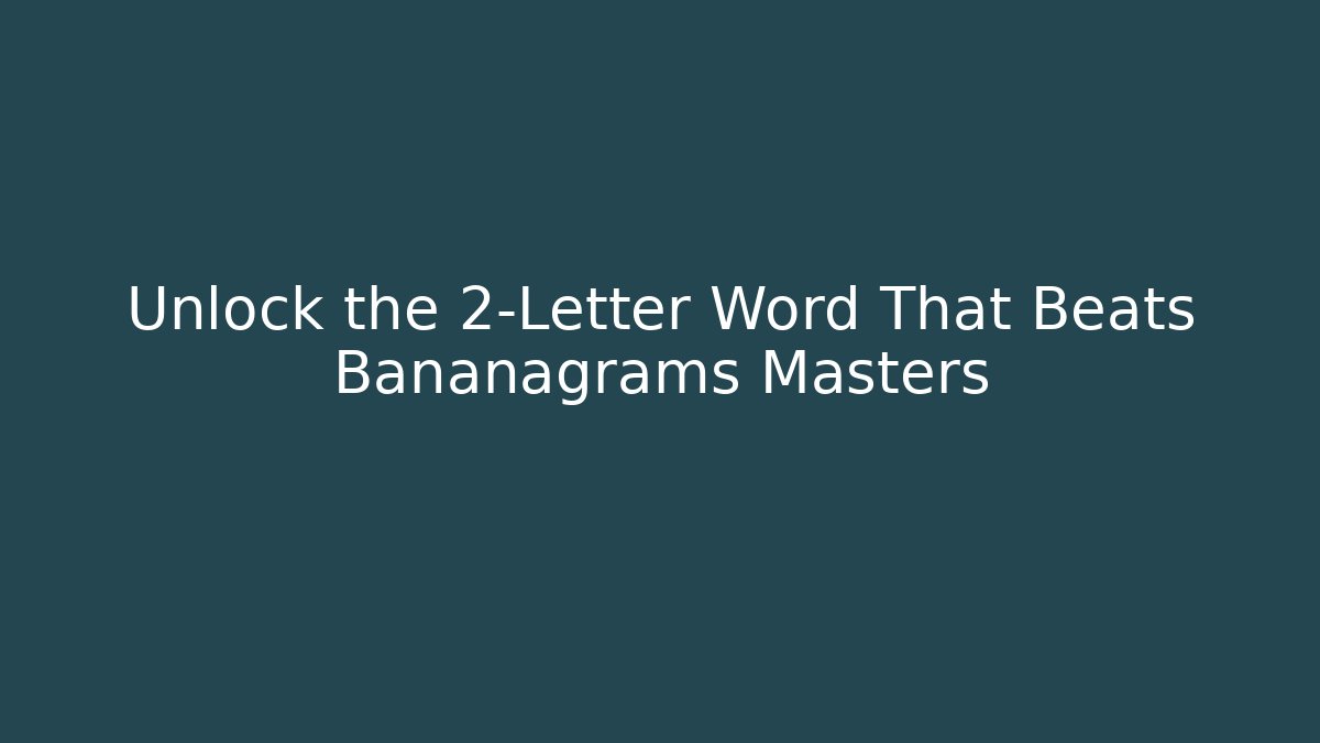 Unlock the 2-Letter Word That Beats Bananagrams Masters