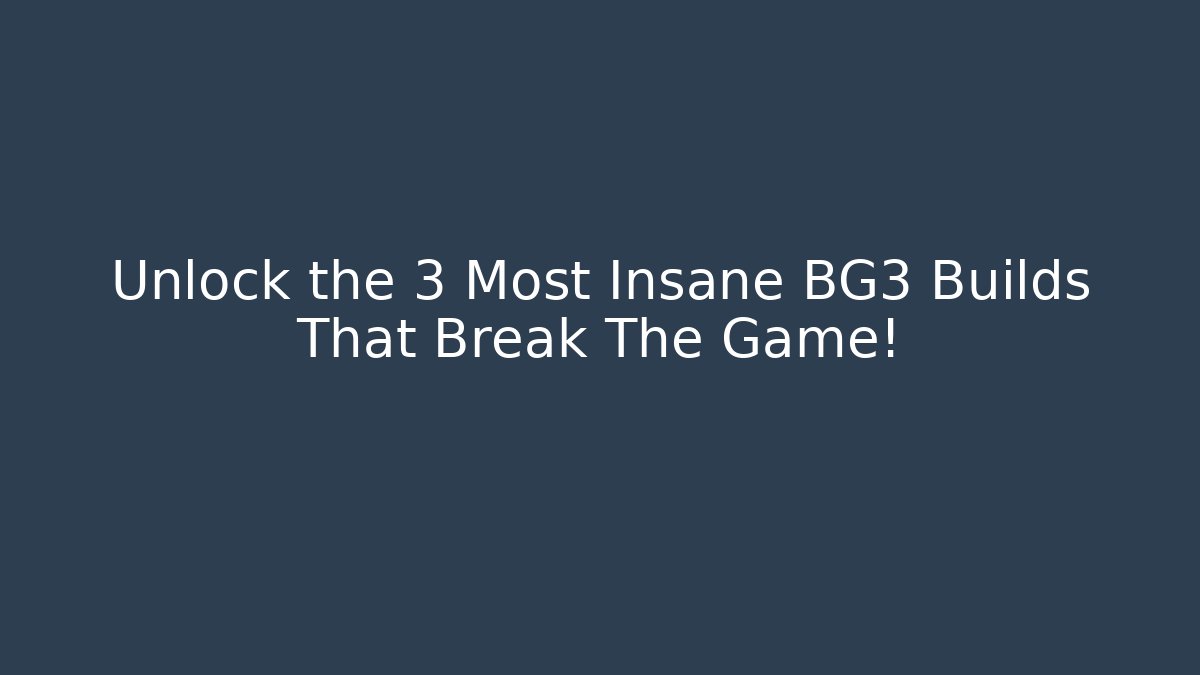 Unlock the 3 Most Insane BG3 Builds That Break The Game!