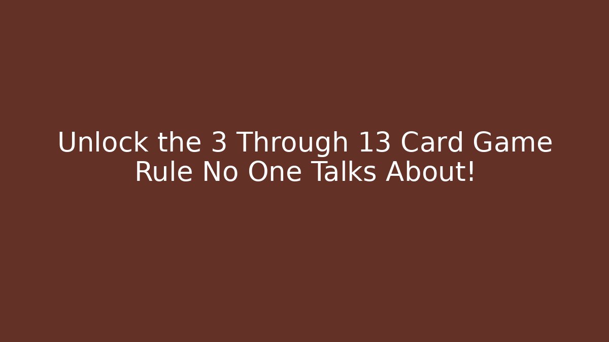 Unlock the 3 Through 13 Card Game Rule No One Talks About!