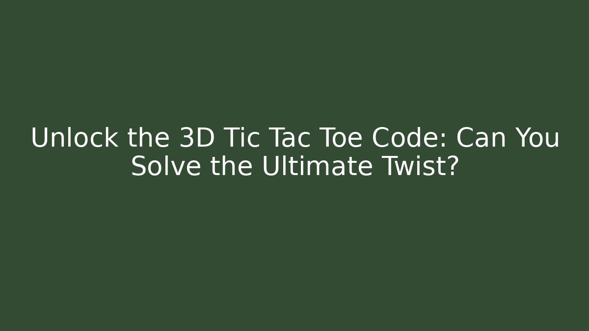 Unlock the 3D Tic Tac Toe Code: Can You Solve the Ultimate Twist?