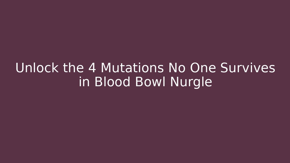 Unlock the 4 Mutations No One Survives in Blood Bowl Nurgle