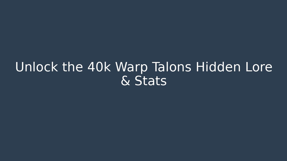 Unlock the 40k Warp Talons Hidden Lore & Stats