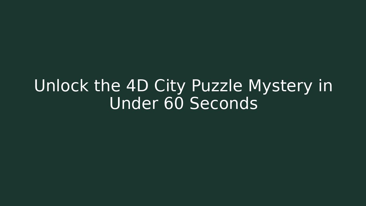 Unlock the 4D City Puzzle Mystery in Under 60 Seconds